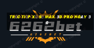 Trực tiếp Xổ Số max 3d pro ngày 30