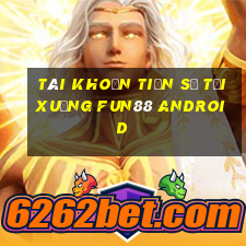 Tài khoản Tiến sĩ Tải xuống Fun88 Android