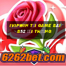 Ivipwin Tại Game Bài B52 Đổi Thưởng