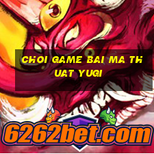 choi game bai ma thuat yugi