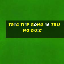 trực tiếp bóng đá trung quốc