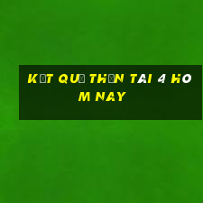 kết quả thần tài 4 hôm nay