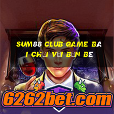 Sum88 Club Game Bài Chơi Với Bạn Bè