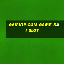 Gamvip.Com Game Bài Slot