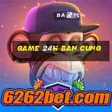 game 24h ban cung