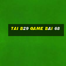 Tai B29 Game Bài 68