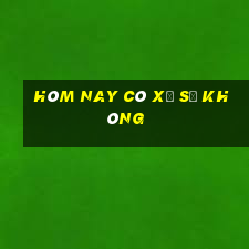 hôm nay có xổ số không