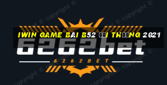 Iwin Game Bài B52 Đổi Thưởng 2021