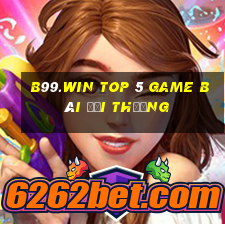 B99.Win Top 5 Game Bài Đổi Thưởng