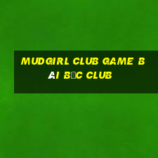 Mudgirl Club Game Bài Bốc Club