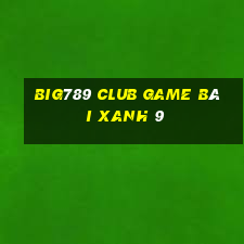 Big789 Club Game Bài Xanh 9