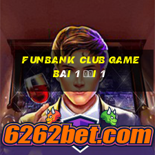 Funbank Club Game Bài 1 Đổi 1