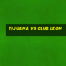 tijuana vs club leon