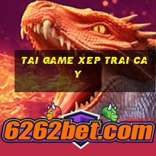 tai game xep trai cay