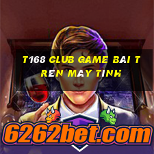 T168 Club Game Bài Trên Máy Tính