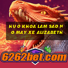 hu o khoa lam sao no may xe alizabeth