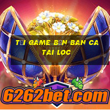 tải game bắn ban ca tai loc