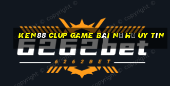 Ken88 Clup Game Bài Nổ Hũ Uy Tín