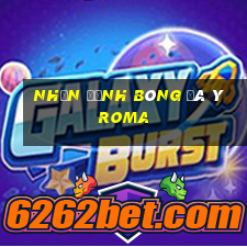 nhận định bóng đá ý roma