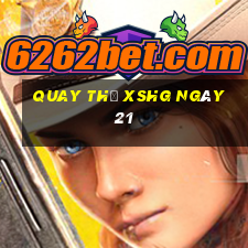 Quay thử XSHG ngày 21