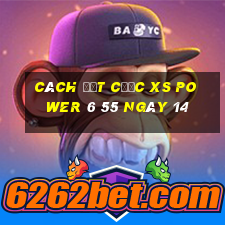 Cách đặt cược XS power 6 55 ngày 14