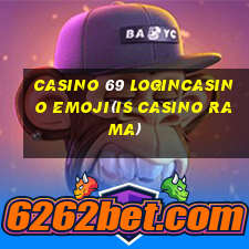 CASINO 69 LOGINCASINO EMOJI(IS CASINO RAMA)