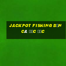 jackpot fishing bắn cá độc đắc