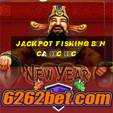 jackpot fishing bắn cá độc đắc