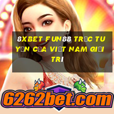 8Xbet Fun88 trực tuyến của Việt nam giải trí