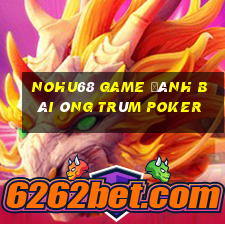 Nohu68 Game Đánh Bài Ông Trùm Poker