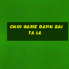 choi game danh bai ta la