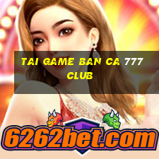 tai game ban ca 777 club