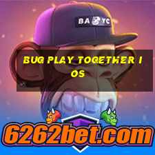 bug play together ios