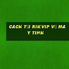 cách tải rikvip về máy tính