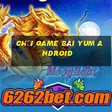 Chơi game bài Yum Android