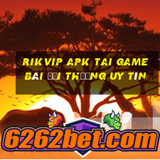 Rikvip Apk Tai Game Bài Đổi Thưởng Uy Tín