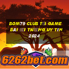 Bom79 Club Tải Game Bài Đổi Thưởng Uy Tín 2024