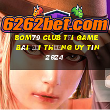 Bom79 Club Tải Game Bài Đổi Thưởng Uy Tín 2024