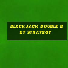 blackjack double bet strategy