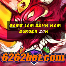 game lam banh hamburger 24h