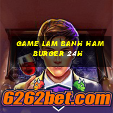 game lam banh hamburger 24h