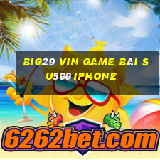 Big29 Vin Game Bài Su500 Iphone