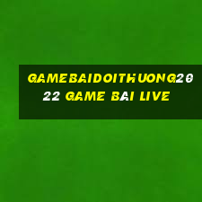 Gamebaidoithuong2022 Game Bài Live