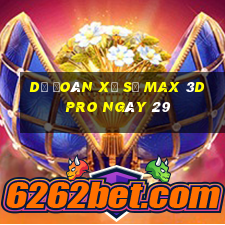 Dự Đoán Xổ Số max 3d pro ngày 29