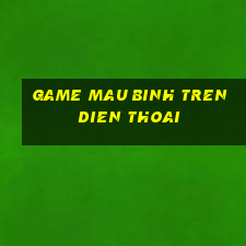 game mau binh tren dien thoai