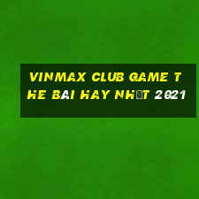 Vinmax Club Game The Bài Hay Nhất 2021