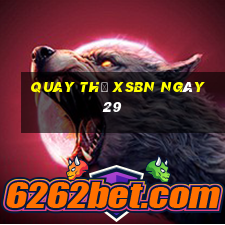 Quay thử XSBN ngày 29