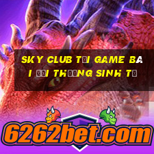 Sky Club Tại Game Bài Đổi Thưởng Sinh Tử