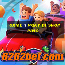 game 1 ngay di shopping