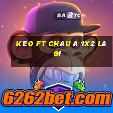 kèo ft châu á 1x2 là gì